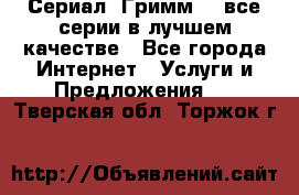 Сериал «Гримм» - все серии в лучшем качестве - Все города Интернет » Услуги и Предложения   . Тверская обл.,Торжок г.